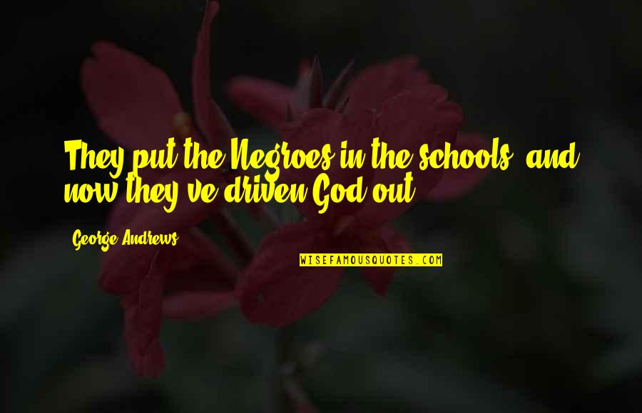 Oedipus Rex Exile Quotes By George Andrews: They put the Negroes in the schools, and Oedipus Rex Exile Quotes By George Andrews: They put the Negroes in the schools, and