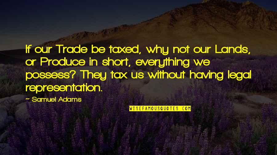 Oedipus Rex Prologue Quotes By Samuel Adams: If our Trade be taxed, why not our