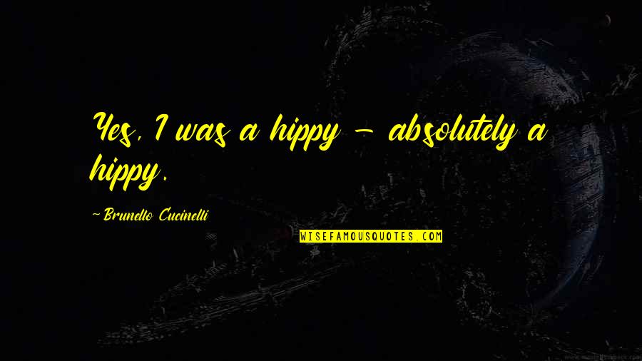 Oedipus Rex Stubbornness Quotes By Brunello Cucinelli: Yes, I was a hippy - absolutely a