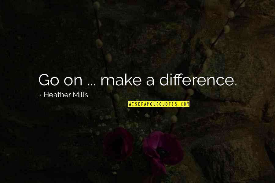 Oedipus Rex Stubbornness Quotes By Heather Mills: Go on ... make a difference.