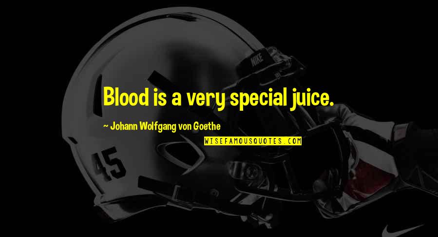 Oedipus Rex Stubbornness Quotes By Johann Wolfgang Von Goethe: Blood is a very special juice.