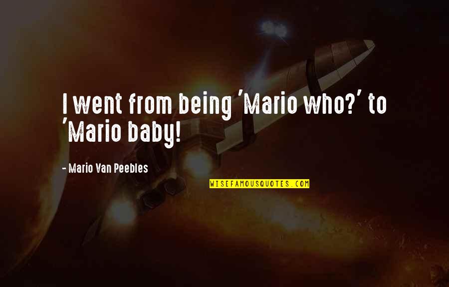 Oefelein Bakersfield Quotes By Mario Van Peebles: I went from being 'Mario who?' to 'Mario Oefelein Bakersfield Quotes By Mario Van Peebles: I went from being 'Mario who?' to 'Mario