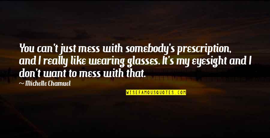 Oefelein Bakersfield Quotes By Michelle Chamuel: You can't just mess with somebody's prescription, and Oefelein Bakersfield Quotes By Michelle Chamuel: You can't just mess with somebody's prescription, and