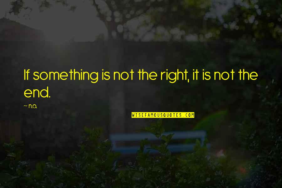 Oefelein Bakersfield Quotes By N.a.: If something is not the right, it is