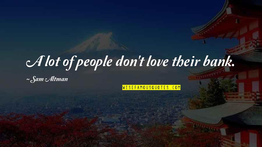 Oefelein Bakersfield Quotes By Sam Altman: A lot of people don't love their bank. Oefelein Bakersfield Quotes By Sam Altman: A lot of people don't love their bank.