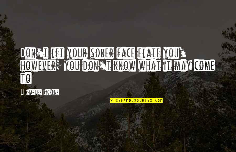 Oefelein Last Name Quotes By Charles Dickens: Don't let your sober face elate you, however;
