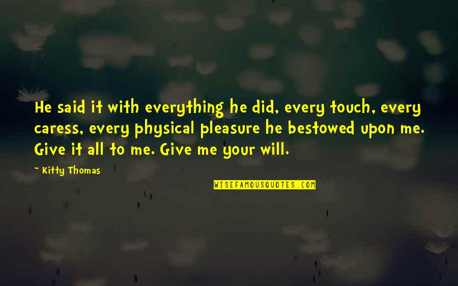 Oefelein Nowak Quotes By Kitty Thomas: He said it with everything he did, every Oefelein Nowak Quotes By Kitty Thomas: He said it with everything he did, every