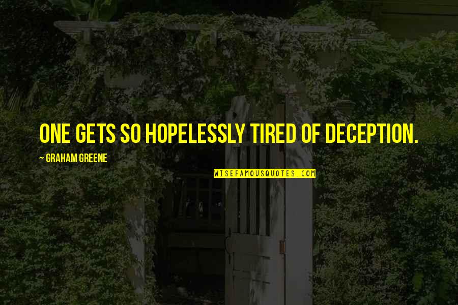 Oeffa Quotes By Graham Greene: one gets so hopelessly tired of deception.