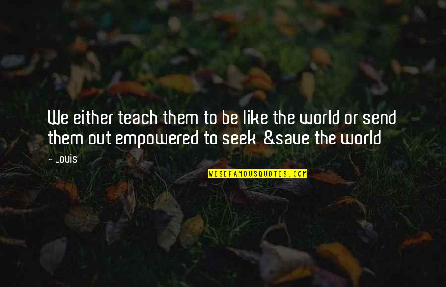Oefters Quotes By Louis: We either teach them to be like the Oefters Quotes By Louis: We either teach them to be like the
