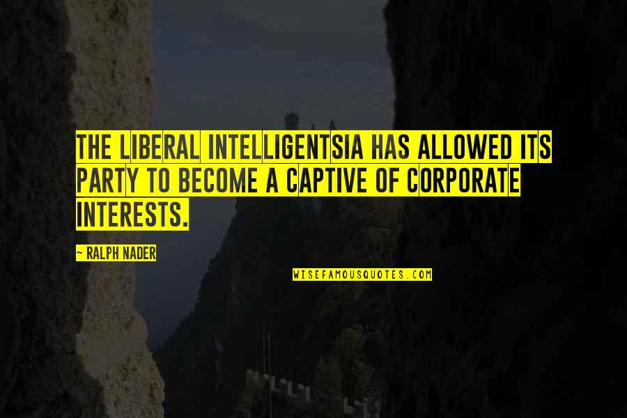 Oegax Quote Quotes By Ralph Nader: The liberal intelligentsia has allowed its party to Oegax Quote Quotes By Ralph Nader: The liberal intelligentsia has allowed its party to