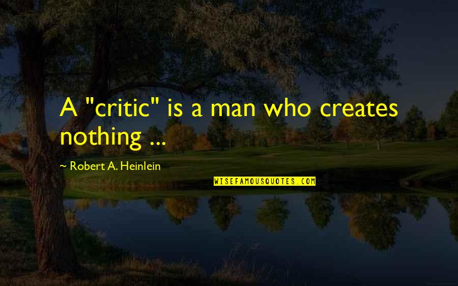 Oegax Quote Quotes By Robert A. Heinlein: A "critic" is a man who creates nothing Oegax Quote Quotes By Robert A. Heinlein: A "critic" is a man who creates nothing