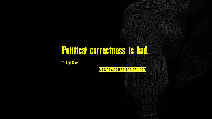 Oehlert Rentals Quotes By Ted Cruz: Political correctness is bad.