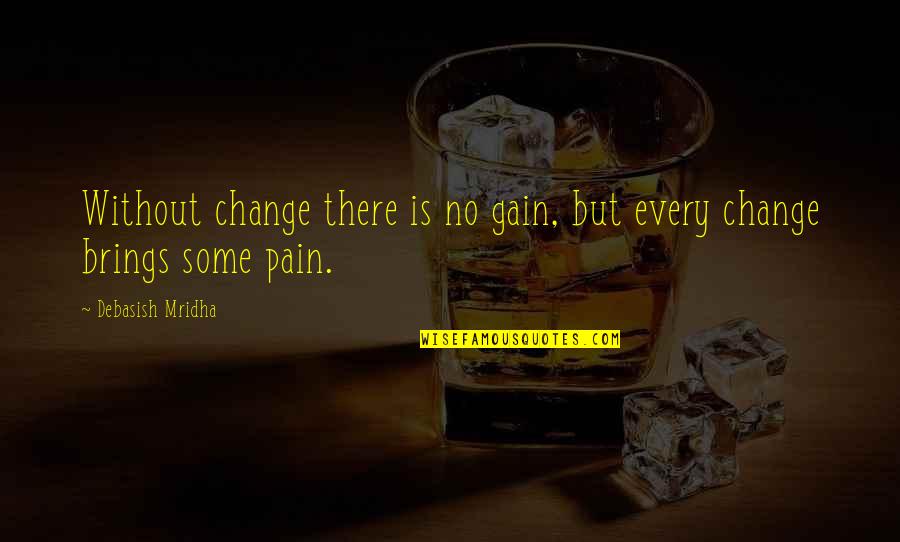 Oehm Baltimore Quotes By Debasish Mridha: Without change there is no gain, but every