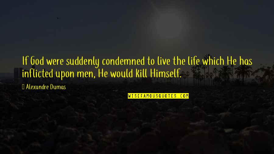 Oehringen Jagstkreis Quotes By Alexandre Dumas: If God were suddenly condemned to live the