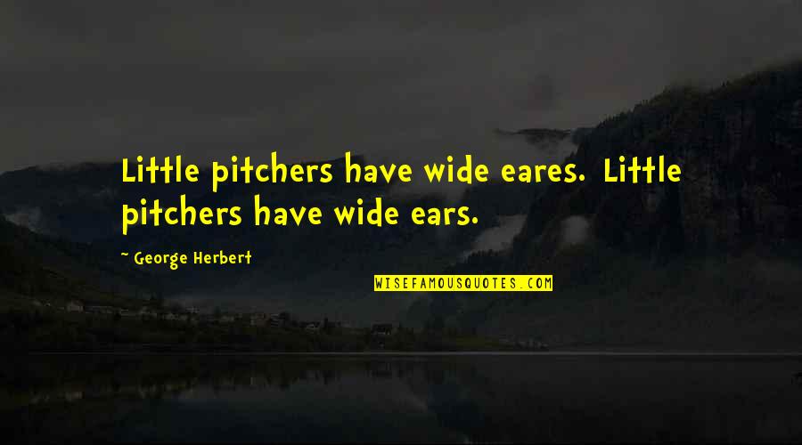 Oeil Pour Quotes By George Herbert: Little pitchers have wide eares.[Little pitchers have wide
