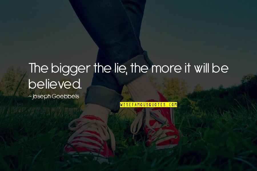 Oekology Quotes By Joseph Goebbels: The bigger the lie, the more it will