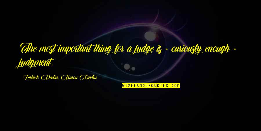 Oekology Quotes By Patrick Devlin, Baron Devlin: The most important thing for a judge is