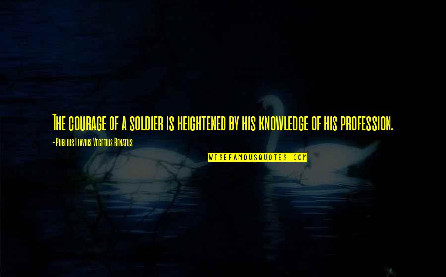 Oekology Quotes By Publius Flavius Vegetius Renatus: The courage of a soldier is heightened by
