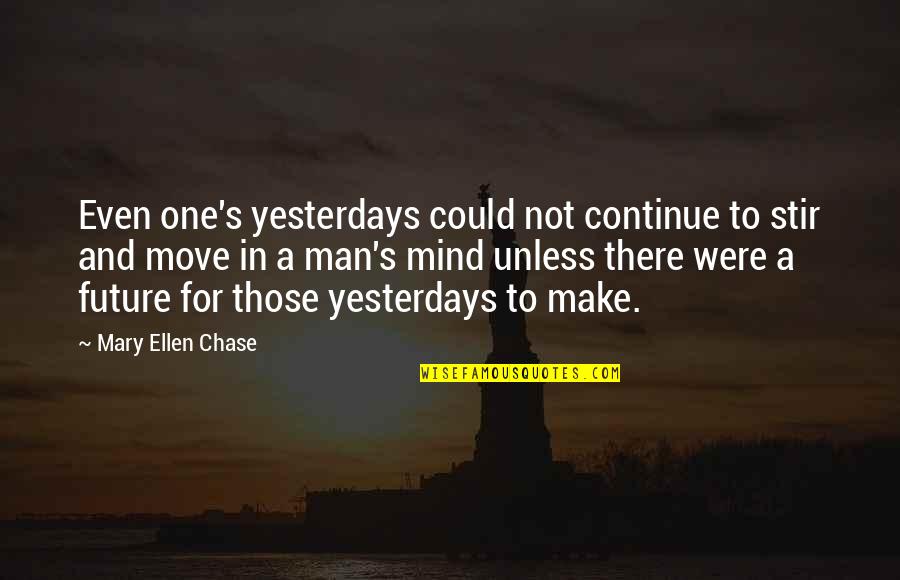 Oelerich And Associates Quotes By Mary Ellen Chase: Even one's yesterdays could not continue to stir