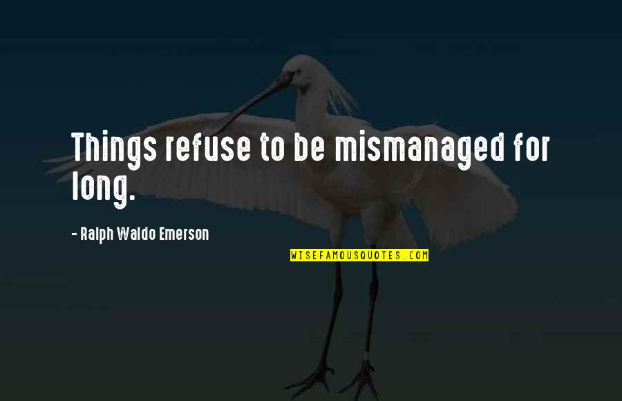 Oelke Concrete Quotes By Ralph Waldo Emerson: Things refuse to be mismanaged for long. Oelke Concrete Quotes By Ralph Waldo Emerson: Things refuse to be mismanaged for long.