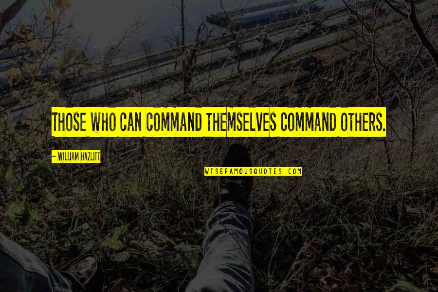 Oelke Concrete Quotes By William Hazlitt: Those who can command themselves command others. Oelke Concrete Quotes By William Hazlitt: Those who can command themselves command others.