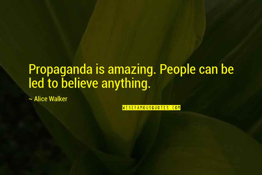 Oelschlager Mutual Funds Quotes By Alice Walker: Propaganda is amazing. People can be led to