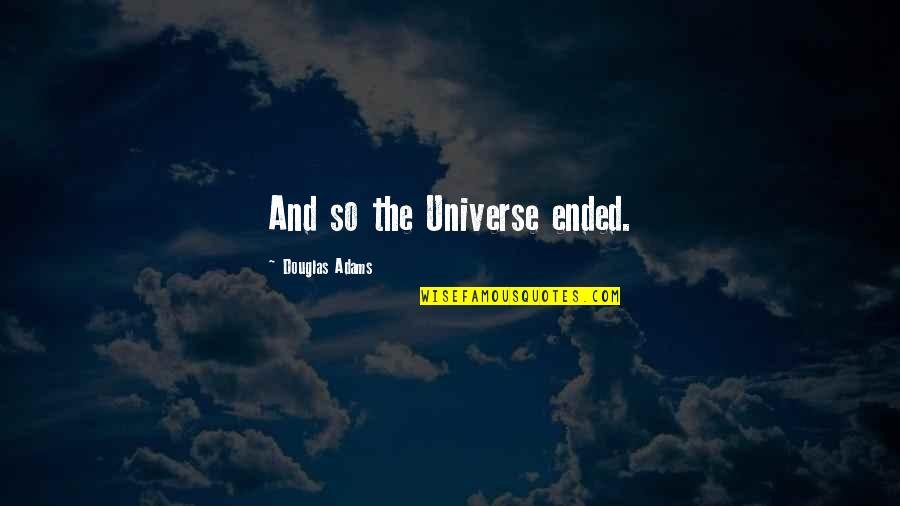 Oelzeug Quotes By Douglas Adams: And so the Universe ended. Oelzeug Quotes By Douglas Adams: And so the Universe ended.