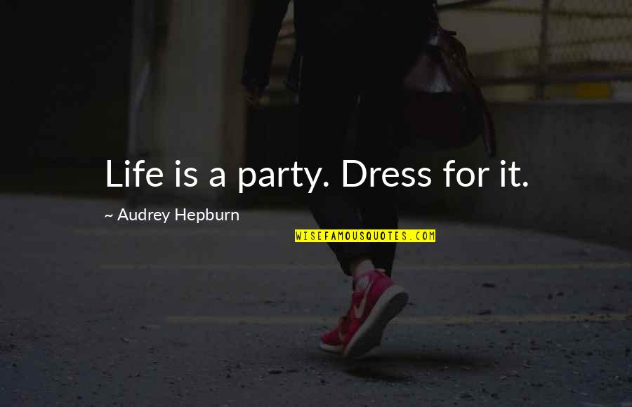 Oengus Accent Quotes By Audrey Hepburn: Life is a party. Dress for it.