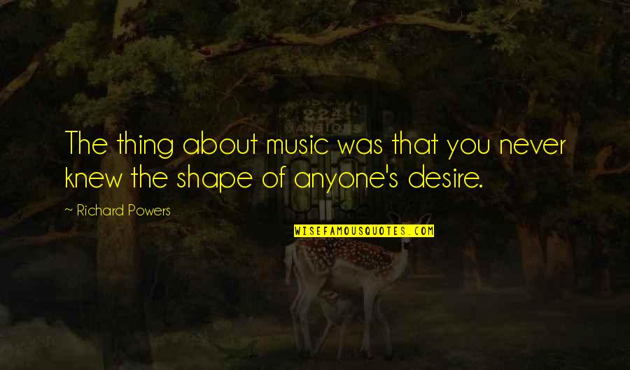 Oenomaus Myth Quotes By Richard Powers: The thing about music was that you never
