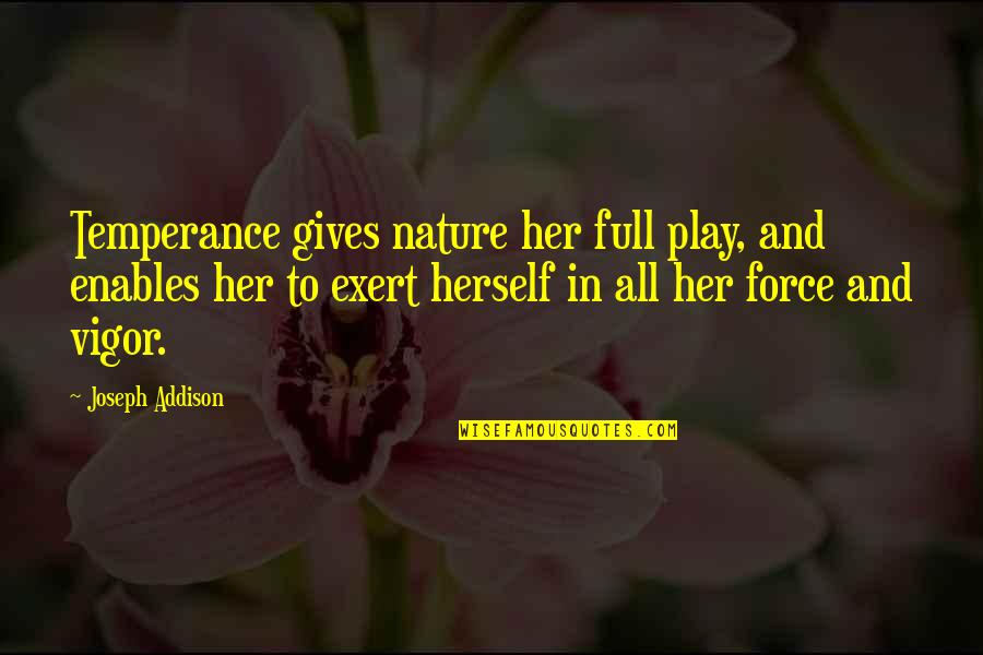 Oenomaus Pronunciation Quotes By Joseph Addison: Temperance gives nature her full play, and enables Oenomaus Pronunciation Quotes By Joseph Addison: Temperance gives nature her full play, and enables