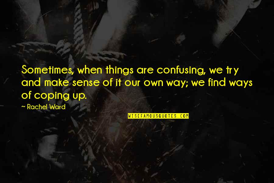 Oenomaus Pronunciation Quotes By Rachel Ward: Sometimes, when things are confusing, we try and Oenomaus Pronunciation Quotes By Rachel Ward: Sometimes, when things are confusing, we try and