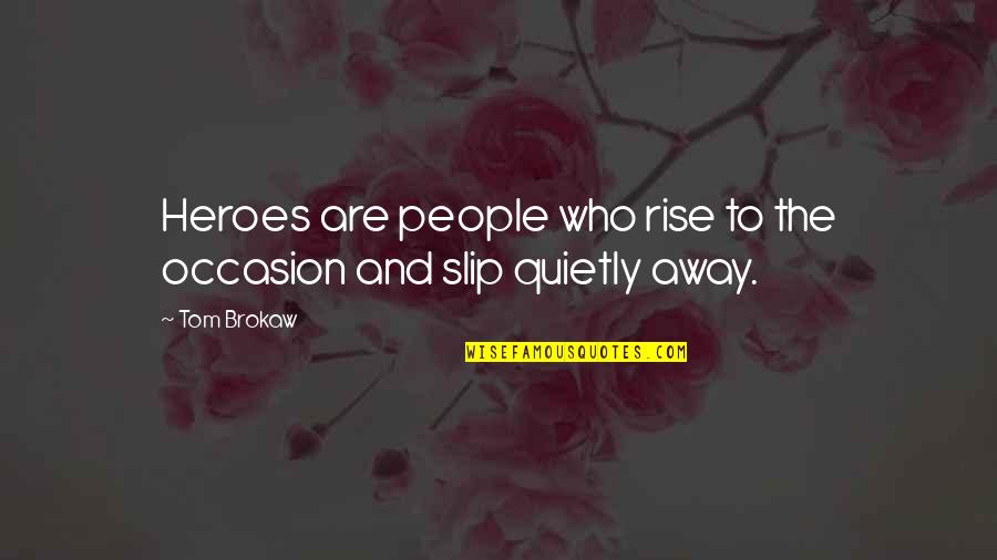 Oenomaus Pronunciation Quotes By Tom Brokaw: Heroes are people who rise to the occasion