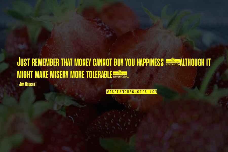 Oenone Hammersley Quotes By Jim Baggott: Just remember that money cannot buy you happiness Oenone Hammersley Quotes By Jim Baggott: Just remember that money cannot buy you happiness