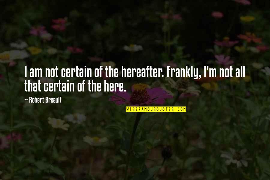 Oenophiles Quotes By Robert Breault: I am not certain of the hereafter. Frankly,