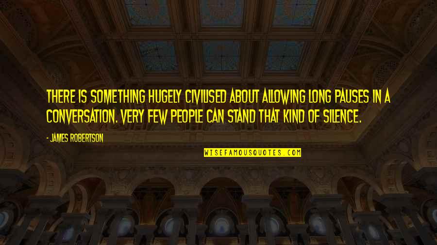 Oens Quotes By James Robertson: There is something hugely civilised about allowing long Oens Quotes By James Robertson: There is something hugely civilised about allowing long