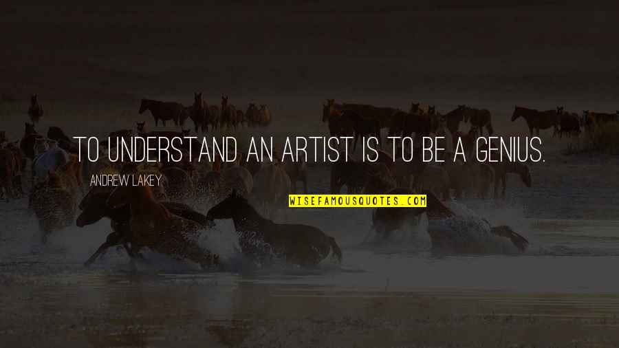 Oerba Dia Vanille Quotes By Andrew Lakey: To understand an artist is to be a Oerba Dia Vanille Quotes By Andrew Lakey: To understand an artist is to be a