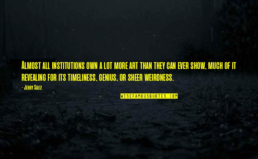 Oerba Dia Vanille Quotes By Jerry Saltz: Almost all institutions own a lot more art Oerba Dia Vanille Quotes By Jerry Saltz: Almost all institutions own a lot more art