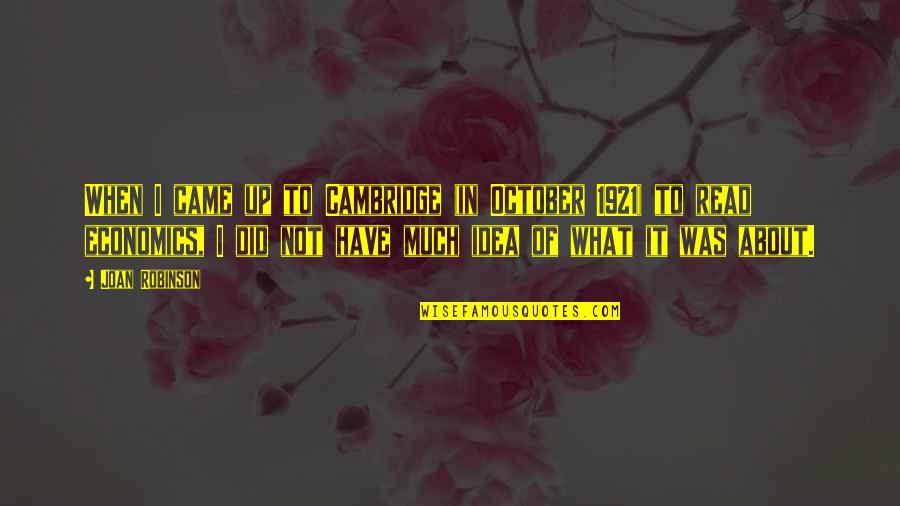 Oerba Dia Vanille Quotes By Joan Robinson: When I came up to Cambridge (in October Oerba Dia Vanille Quotes By Joan Robinson: When I came up to Cambridge (in October