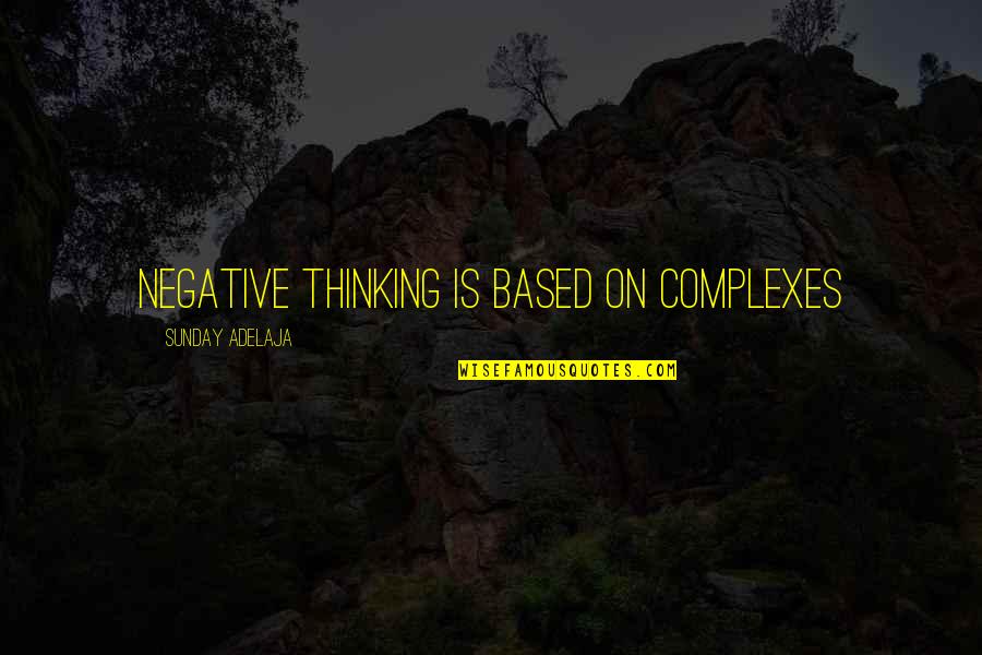 Oerba Dia Vanille Quotes By Sunday Adelaja: Negative thinking is based on complexes Oerba Dia Vanille Quotes By Sunday Adelaja: Negative thinking is based on complexes