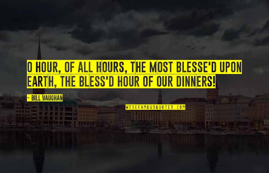 O'ercharg'd Quotes By Bill Vaughan: O hour, of all hours, the most blesse'd