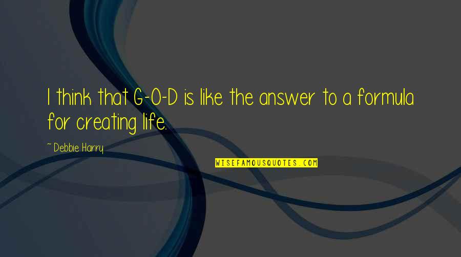 O'ercharg'd Quotes By Debbie Harry: I think that G-O-D is like the answer