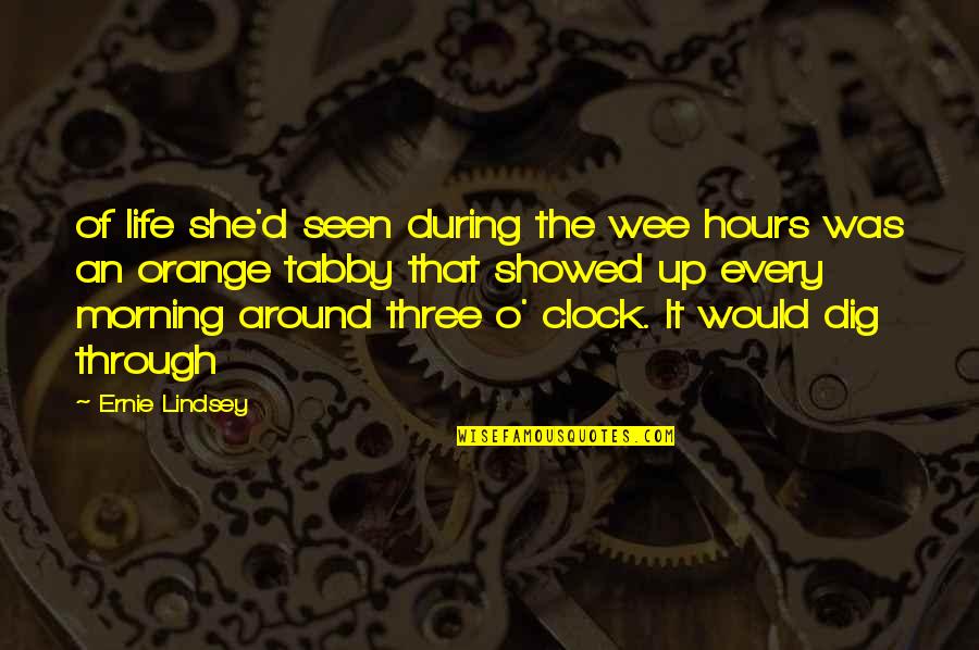 O'ercharg'd Quotes By Ernie Lindsey: of life she'd seen during the wee hours