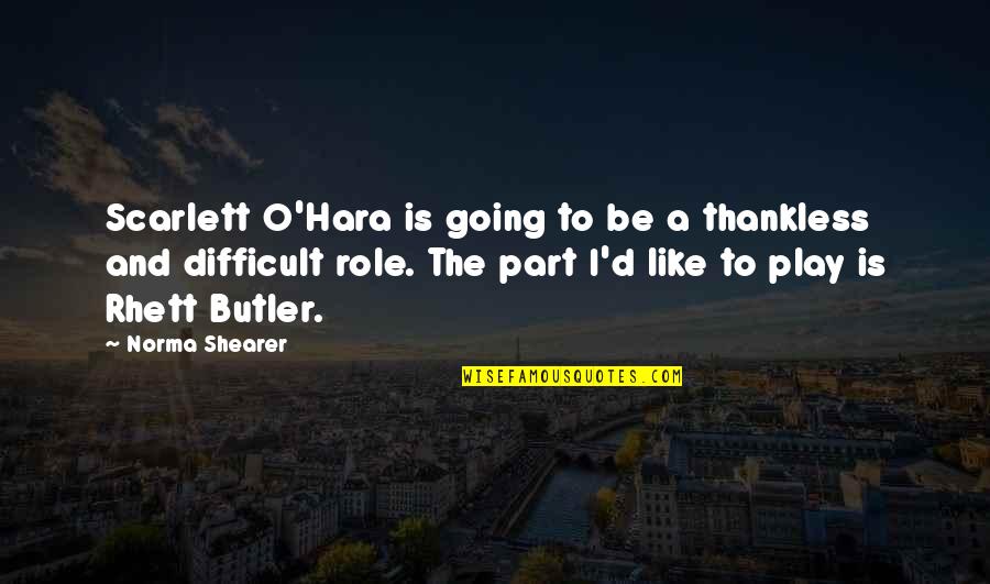 O'ercharg'd Quotes By Norma Shearer: Scarlett O'Hara is going to be a thankless