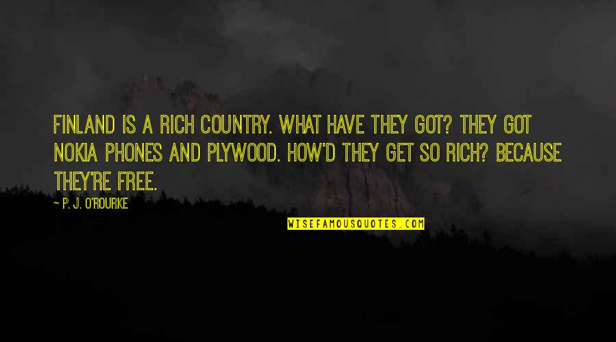 O'ercharg'd Quotes By P. J. O'Rourke: Finland is a rich country. What have they