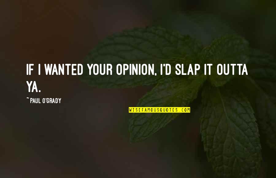 O'ercharg'd Quotes By Paul O'Grady: If I wanted your opinion, I'd slap it