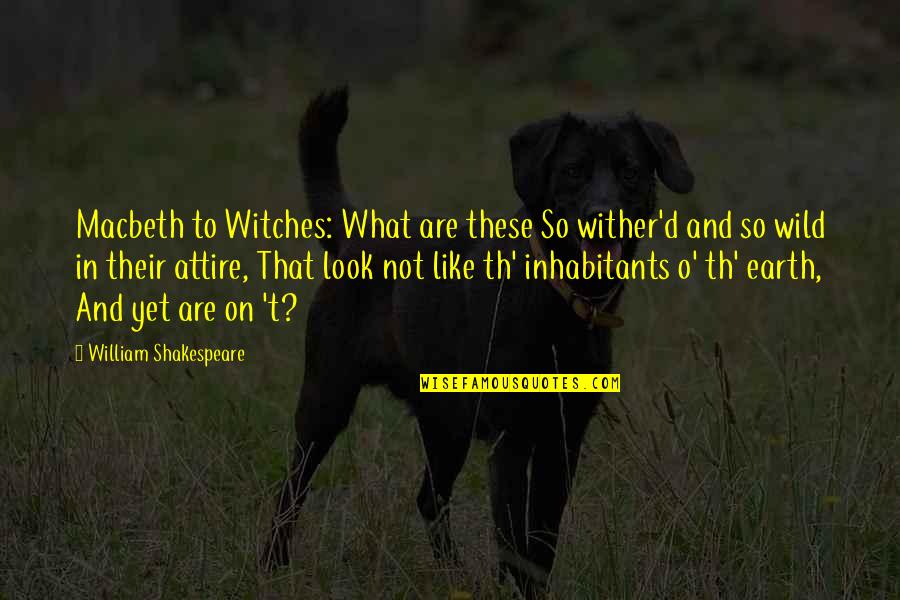 O'ercharg'd Quotes By William Shakespeare: Macbeth to Witches: What are these So wither'd