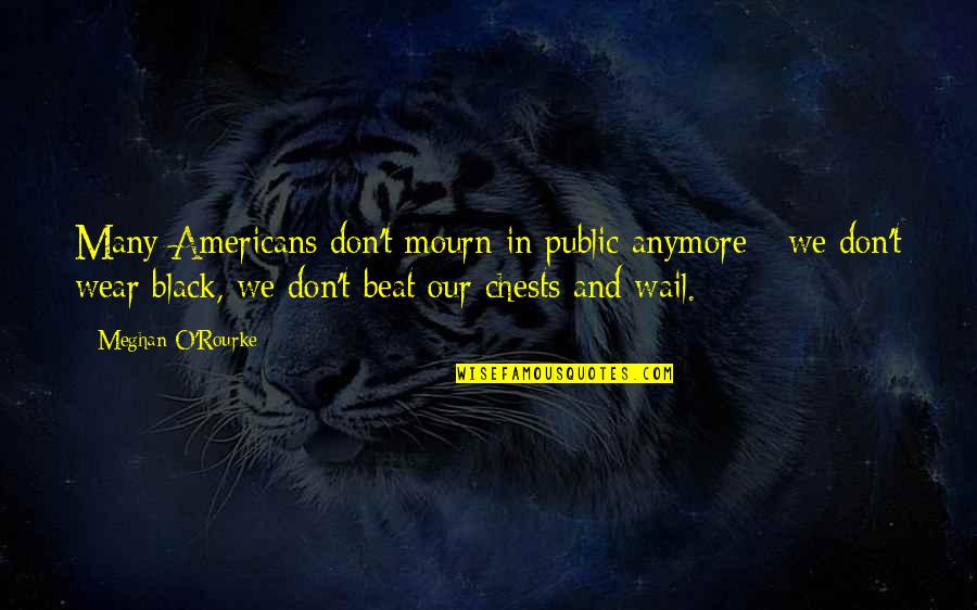 O'ercomes Quotes By Meghan O'Rourke: Many Americans don't mourn in public anymore -