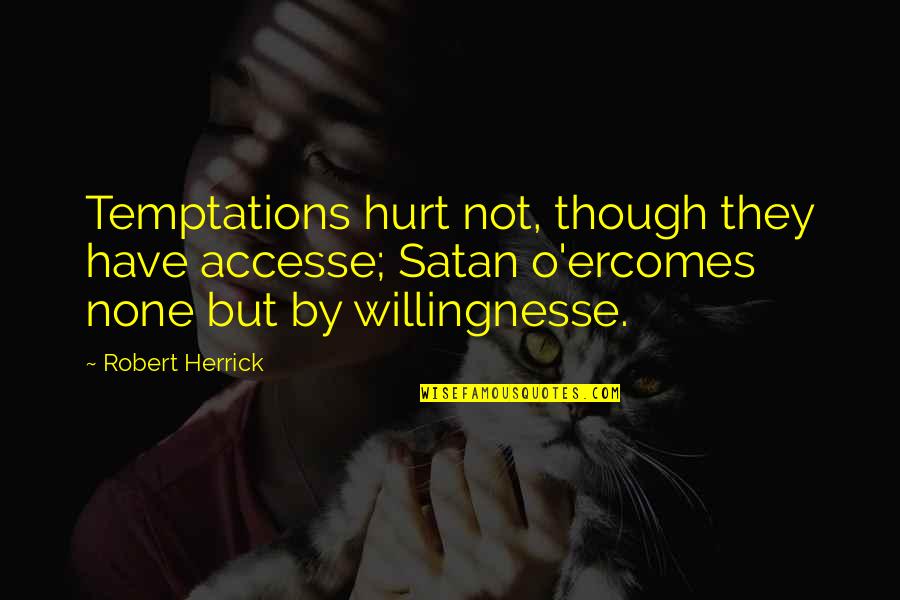 O'ercomes Quotes By Robert Herrick: Temptations hurt not, though they have accesse; Satan