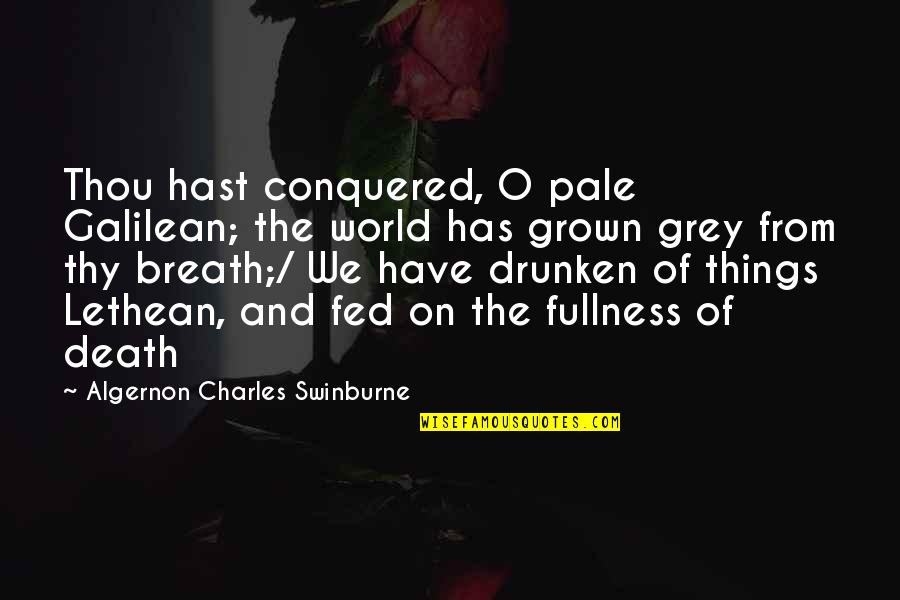 O'ercrowded Quotes By Algernon Charles Swinburne: Thou hast conquered, O pale Galilean; the world