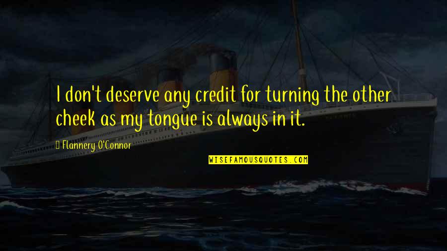 O'erfraught Quotes By Flannery O'Connor: I don't deserve any credit for turning the